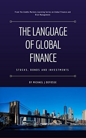Read Online The Language of Global Finance: Stocks, Bonds and Investments - Michael J. Defosse | PDF