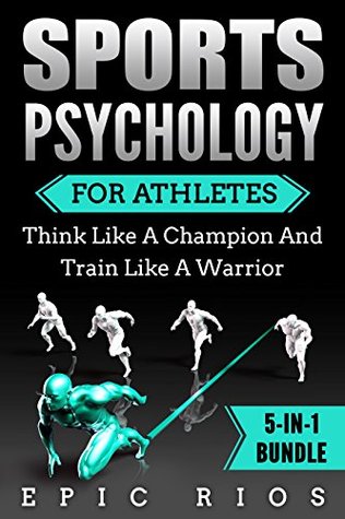 Full Download SPORTS PSYCHOLOGY FOR ATHLETES: Think Like A Champion And Train Like A Warrior - Epic Rios file in PDF