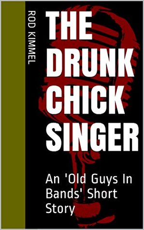 Read The Drunk Chick Singer: An 'Old Guys In Bands' Short Story - Rod Kimmel | ePub