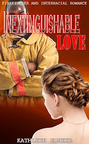 Download Inextinguishable Love: Firefighter and Interracial Romance - Kathleen Bunker | ePub