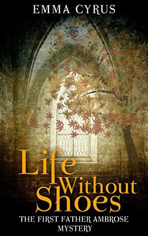 Full Download Life Without Shoes: The First Father Ambrose Mystery - Emma Cyrus | PDF