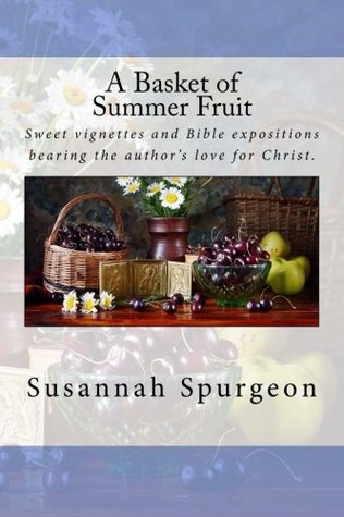 Download A Basket of Summer Fruit: Sweet vignettes and Bible expositions bearing the author’s love for Christ. - Susannah Spurgeon file in ePub