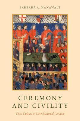 Read Online Ceremony and Civility: Civic Culture in Late Medieval London - Barbara A. Hanawalt file in ePub