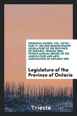 Read Sessional Papers. Vol. XXVIII.-Part VI. Second Session Eighth Legislature of the Province of Ontario. Session 1896; Fiftieth Annual Report of the Agriculture and Arts Association of Ontario 1895 - Legislature of the Province of Ontario file in ePub