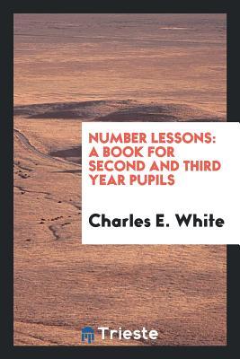 Read Number Lessons: A Book for Second and Third Year Pupils - Charles E White | PDF