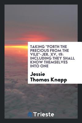 Read Taking Forth the Precious from the Vile--Jer. XV, 19: Including They Shall - Jessie Thomas Knapp file in ePub