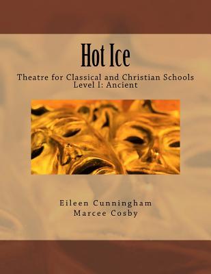 Read Hot Ice: Theatre for Classical and Christian Schools: Student's Edition - Eileen Cunningham | PDF