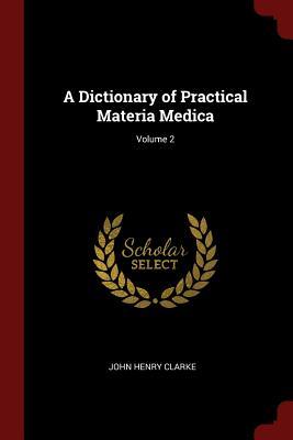 Read Online A Dictionary of Practical Materia Medica; Volume 2 - John Henry Clarke file in PDF