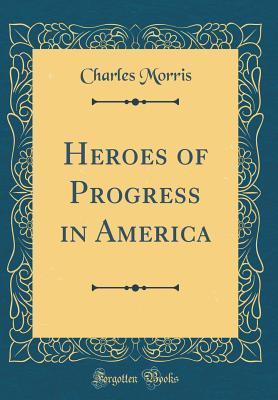Read Heroes of Progress in America (Classic Reprint) - Charles Morris | ePub