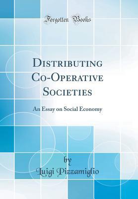 Read Distributing Co-Operative Societies: An Essay on Social Economy (Classic Reprint) - Luigi Pizzamiglio file in PDF