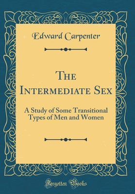 Read The Intermediate Sex: A Study of Some Transitional Types of Men and Women (Classic Reprint) - Edward Carpenter file in ePub