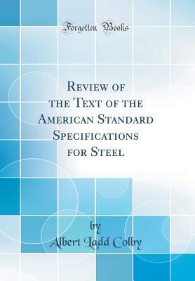 Full Download Review of the Text of the American Standard Specifications for Steel (Classic Reprint) - Albert Ladd Colby | PDF