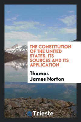 Download The Constitution of the United States, Its Sources and Its Application - Thomas James 1863- Norton | PDF