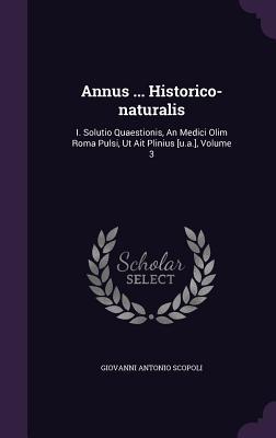 Download Annus  Historico-Naturalis: I. Solutio Quaestionis, an Medici Olim Roma Pulsi, UT Ait Plinius [U.A.], Volume 3 - Giovanni Antonio Scopoli file in PDF