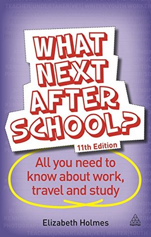 Read Online What Next After School?: All You Need to Know About Work, Travel and Study - Elizabeth Holmes | ePub