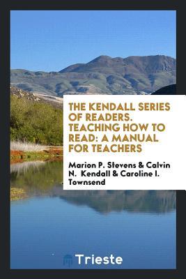 Read The Kendall Series of Readers. Teaching How to Read: A Manual for Teachers - Marion P. Stevens file in PDF