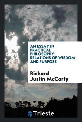 Download An Essay in Practical Philosophy; Relations of Wisdom and Purpose - Richard Justin McCarty file in PDF