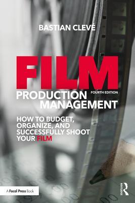 Read Film Production Management: How to Budget, Organize and Successfully Shoot Your Film - Bastian Clevé | PDF