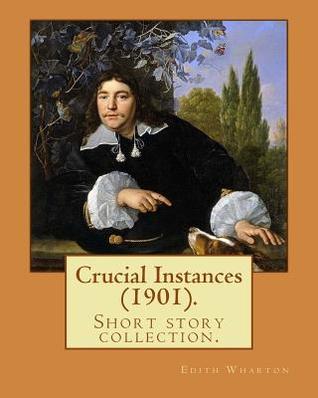 Read Online Crucial Instances (1901). by: Edith Wharton: Crucial Instances Is Edith Wharton's Classic 1901 Short Story Collection. - Edith Wharton file in PDF