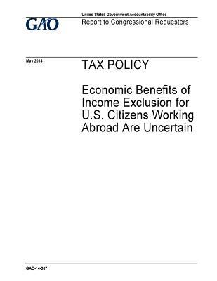 Read Tax Policy: Economic Benefits of Income Exclusion for U.S. Citizens Working Abroad Are Uncertain - U.S. Government Accountability Office | ePub