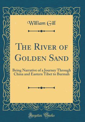 Read Online The River of Golden Sand: Being Narrative of a Journey Through China and Eastern Tibet to Burmah (Classic Reprint) - William Gill file in PDF