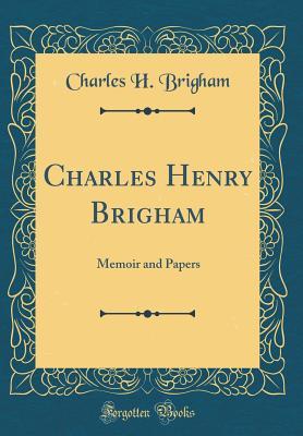 Read Charles Henry Brigham: Memoir and Papers (Classic Reprint) - Charles H. Brigham | PDF