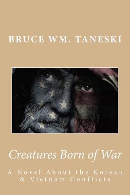 Read Creatures Born of War: A Novel about the Korean and Vietnam Conflicts - Bruce Wm Taneski | ePub