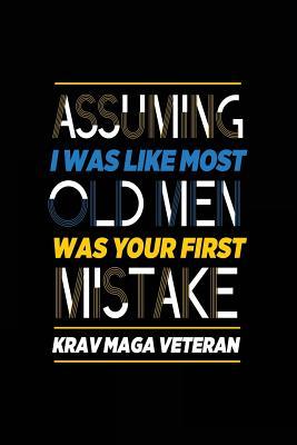 Full Download Assuming I Was Like Most Old Men Was Your First Mistake Krav Maga Veteran: Sports Journal, Blank Lined Journal Notebook, 6 X 9 (Journals to Write In) -  | PDF
