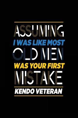 Read Online Assuming I Was Like Most Old Men Was Your First Mistake Kendo Veteran: Sports Journal, Blank Lined Journal Notebook, 6 X 9 (Journals to Write In) -  file in PDF