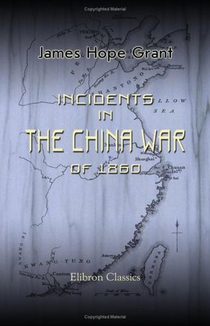 Read Incidents in the China War of 1860: Compiled from the Private Journals of General Sir Hope Grant - James Hope Grant | PDF