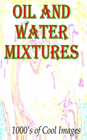 Read Oil and Water Mixtures : 1000's of Cool Images - C.D. Quickbow file in PDF