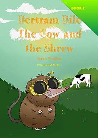 Full Download The Cow and the Shrew (Bertram Bile): Bertram and Molly (Book 2) - Sarah Weldon file in ePub