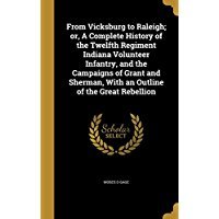 Read From Vicksburg to Raleigh; Or, a Complete History of the Twelfth Regiment Indiana Volunteer Infantry, and the Campaigns of Grant and Sherman, with an Outline of the Great Rebellion - Moses D. Gage | ePub