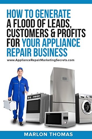 Full Download How to Generate a Flood of Leads, Customers and Profits for Your Appliance Repair Business - Marlon Thomas file in ePub