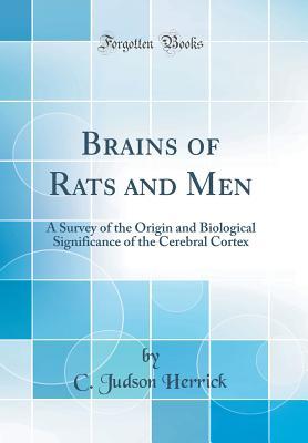 Read Online Brains of Rats and Men: A Survey of the Origin and Biological Significance of the Cerebral Cortex (Classic Reprint) - C Judson Herrick | ePub