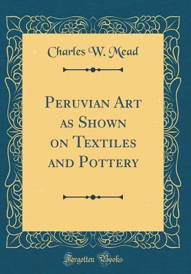 Read Peruvian Art as Shown on Textiles and Pottery (Classic Reprint) - Charles W. Mead file in ePub