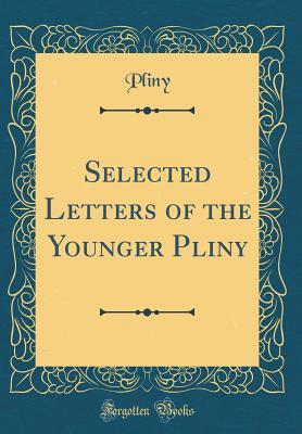 Read Online Selected Letters of the Younger Pliny (Classic Reprint) - Pliny the Younger | PDF