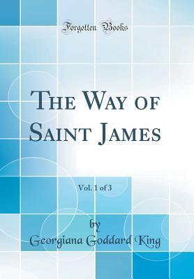 Read Online The Way of Saint James, Vol. 1 of 3 (Classic Reprint) - Georgiana Goddard King file in ePub