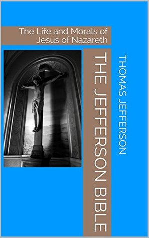 Read Online The Jefferson Bible: The Life and Morals of Jesus of Nazareth - Thomas Jefferson file in PDF