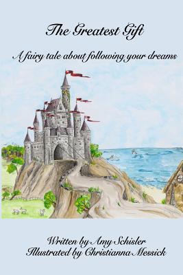 Download The Greatest Gift: A fairy tale about following your dreams - Amy Schisler | ePub