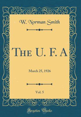 Read The U. F. A, Vol. 5: March 25, 1926 (Classic Reprint) - W Norman Smith | ePub
