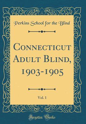 Read Online Connecticut Adult Blind, 1903-1905, Vol. 1 (Classic Reprint) - Perkins School for the Blind | ePub