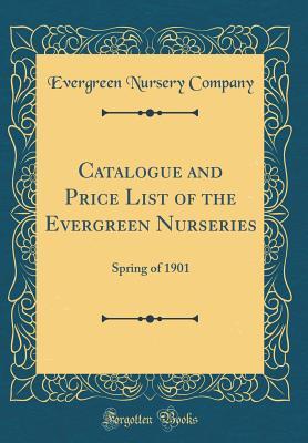 Read Catalogue and Price List of the Evergreen Nurseries: Spring of 1901 (Classic Reprint) - Evergreen Nursery Company file in PDF