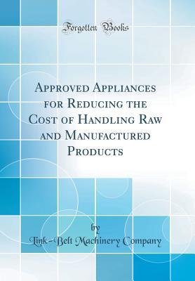 Read Approved Appliances for Reducing the Cost of Handling Raw and Manufactured Products (Classic Reprint) - Link-Belt Machinery Company | ePub