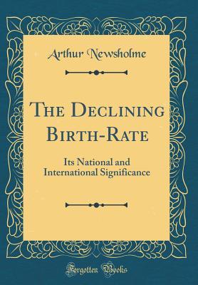 Full Download The Declining Birth-Rate: Its National and International Significance (Classic Reprint) - Arthur Newsholme | PDF