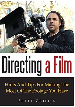 Download Directing A Film: Hints And Tips For Making The Most Of The Footage You Have - Brett Griffin | PDF
