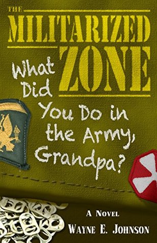 Read The Militarized Zone: What Did You Do in the Army, Grandpa? - Wayne E. Johnson | PDF