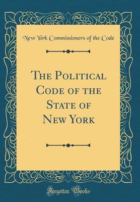 Download The Political Code of the State of New York (Classic Reprint) - New York Commissioners of the Code file in ePub