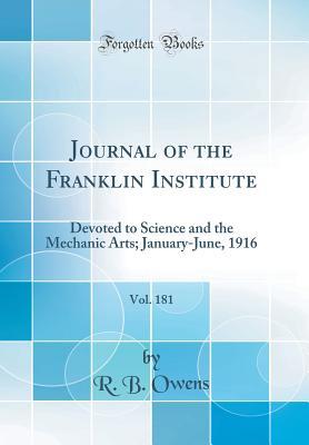 Read Online Journal of the Franklin Institute, Vol. 181: Devoted to Science and the Mechanic Arts; January-June, 1916 (Classic Reprint) - R B Owens | ePub