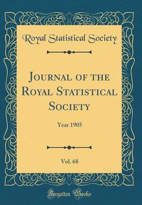 Read Online Journal of the Royal Statistical Society, Vol. 68: Year 1905 (Classic Reprint) - Royal Statistical Society | PDF